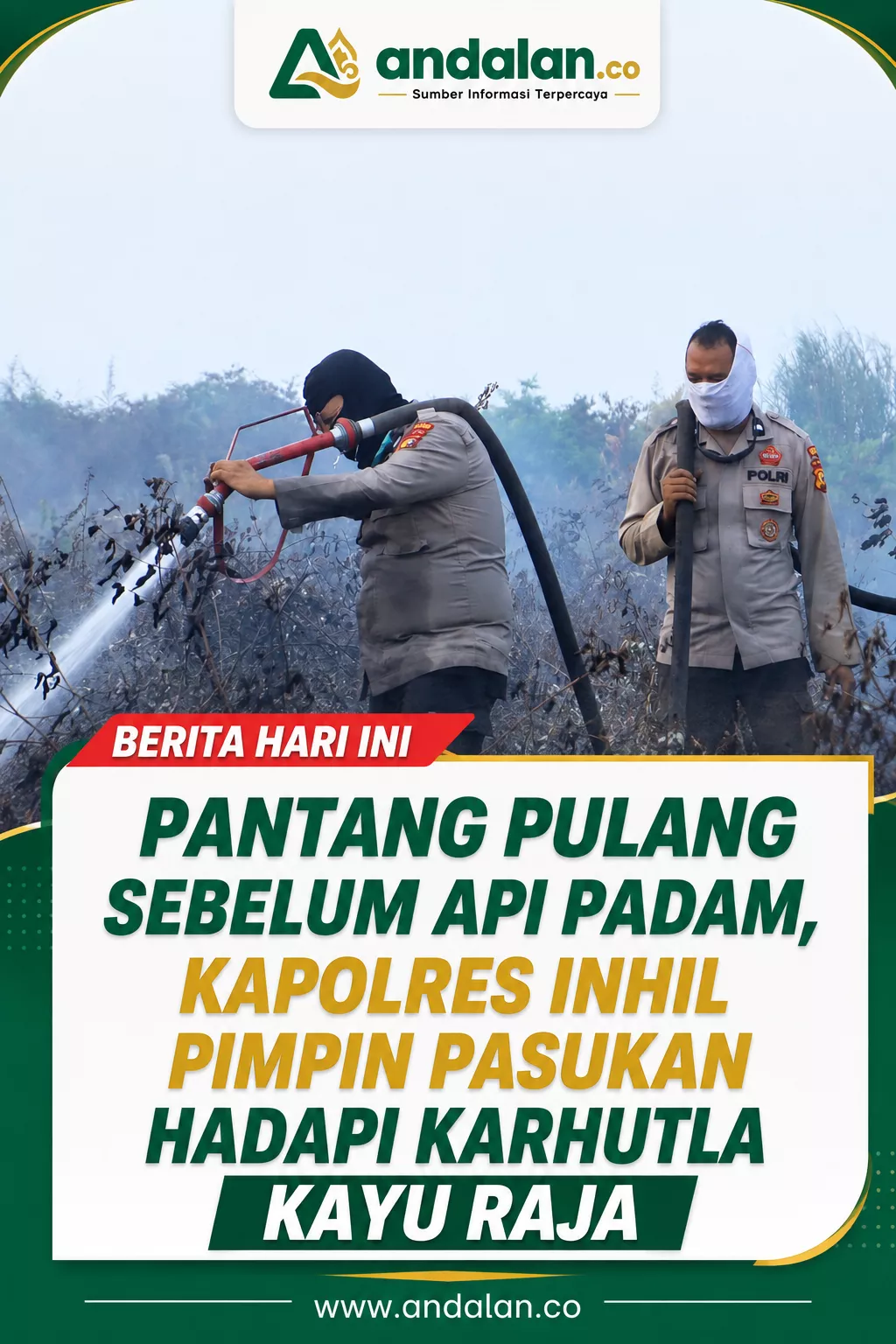 Pantang Pulang Sebelum Api Padam, Kapolres Inhil Pimpin Pasukan Hadapi Karhutla Kayu Raja