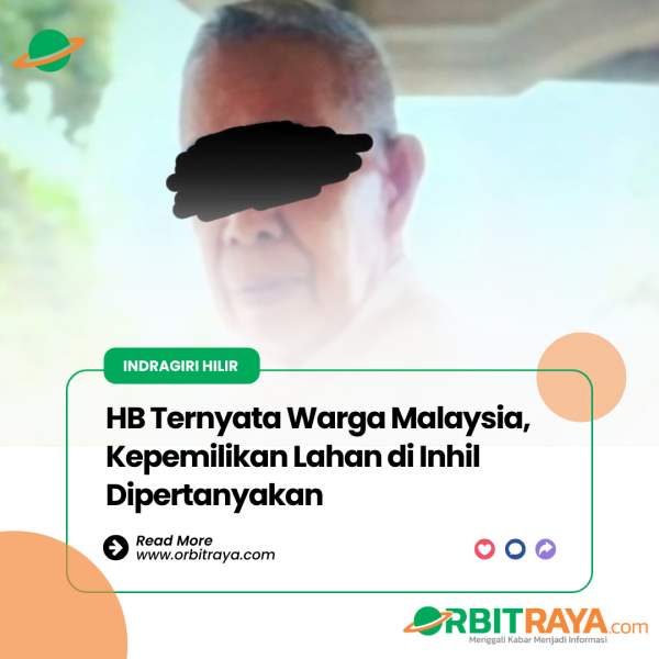 HB Ternyata Warga Malaysia, Kepemilikan Lahan di Inhil Dipertanyakan