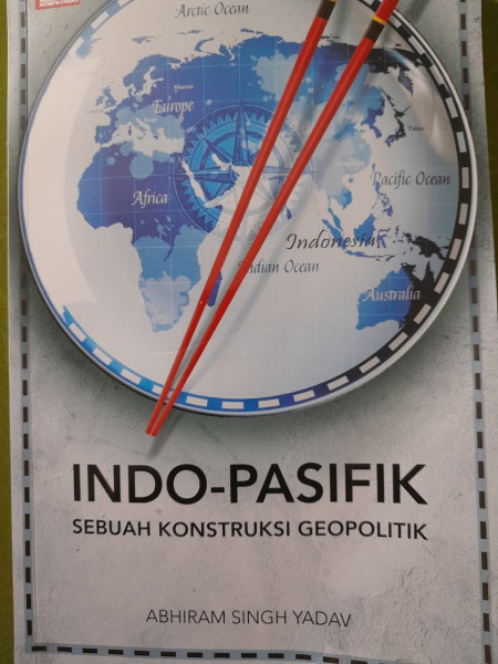 Resensi Buku: Indo-Pasifik Konstruksi Geopolitik, Analisis Komprehensif Abhiram Singh Yadav