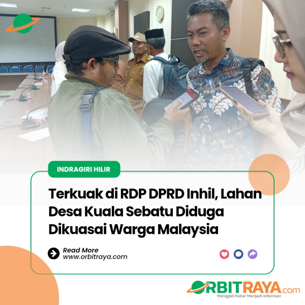 Terkuak di RDP DPRD Inhil, Lahan Desa Kuala Sebatu Diduga Dikuasai Warga Malaysia