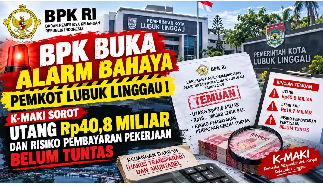 BPK BUKA ALARM BAHAYA PEMKOT LUBUK LINGGAU! K-MAKI SOROT UTANG Rp40,8 MILIAR DAN RISIKO PEMBAYARAN PEKERJAAN BELUM TUNTAS