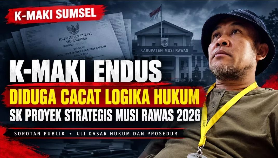 Koordinator K-MAKI Sorot Tajam SK Proyek Strategis Musi Rawas 2026: Ada Cacat Logika Hukum dan Pemborosan APBD!