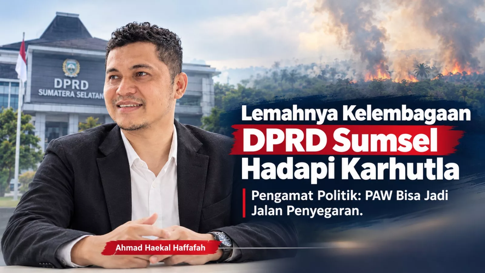 DPRD Sumsel Mandul Hadapi Karhutla, Pengamat Tantang Parpol Lakukan PAW!