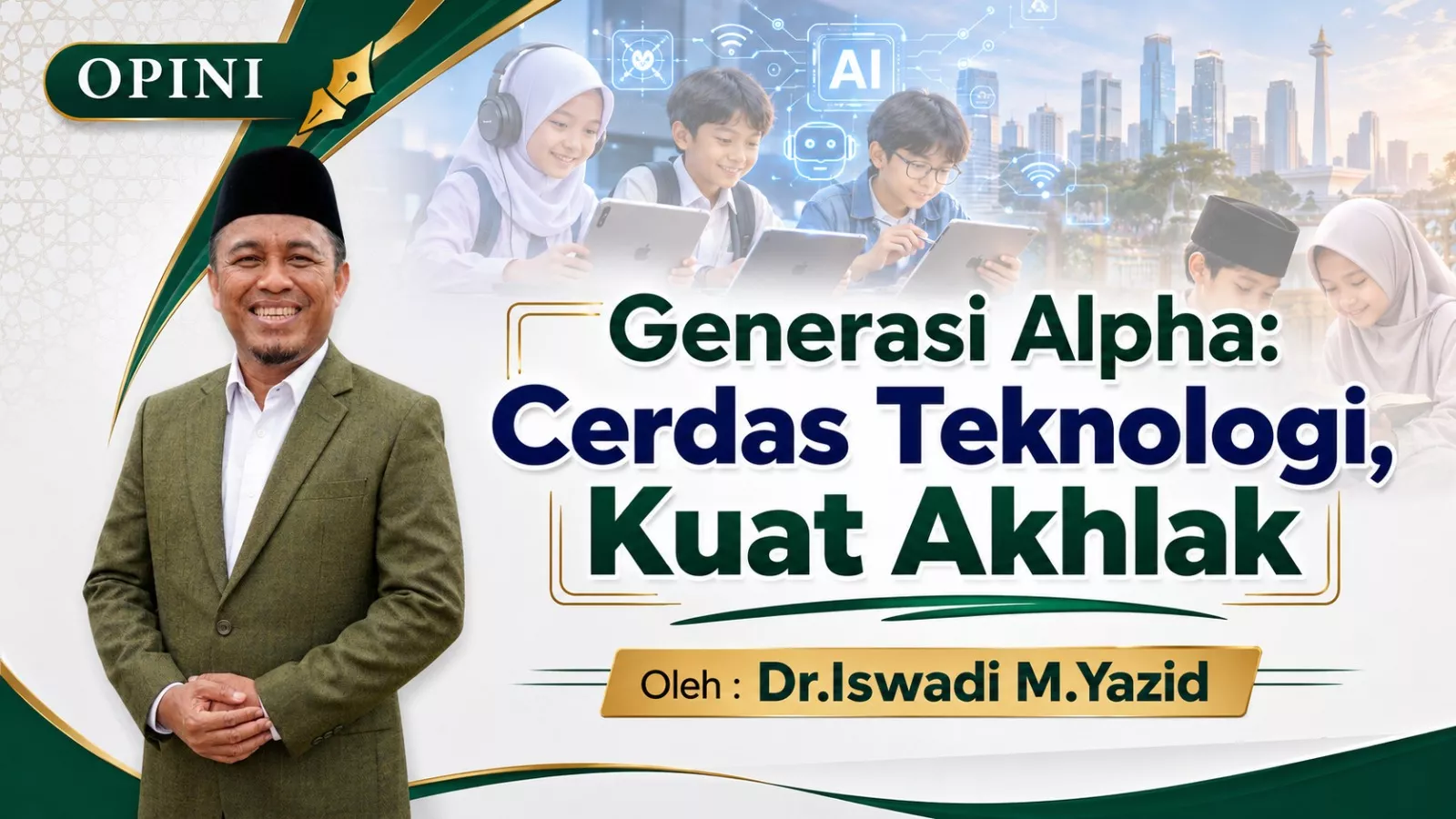Generasi Alpha: Cerdas Teknologi, Kuat Akhlak Oleh : Dr.Iswadi M.Yazid