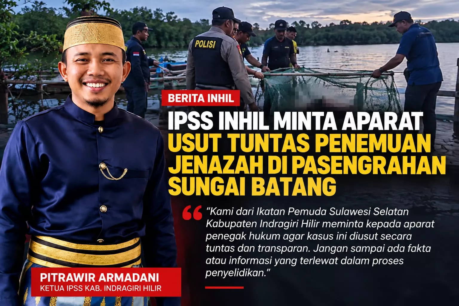 Ketua IPSS Inhil Pitrawir Armadani Minta Aparat Usut Tuntas Penemuan Jenazah di Pasengrahan Sungai Batang