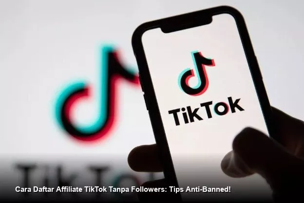 Panduan Mudah Daftar TikTok Affiliate April 2026 Tanpa Minimal Follower