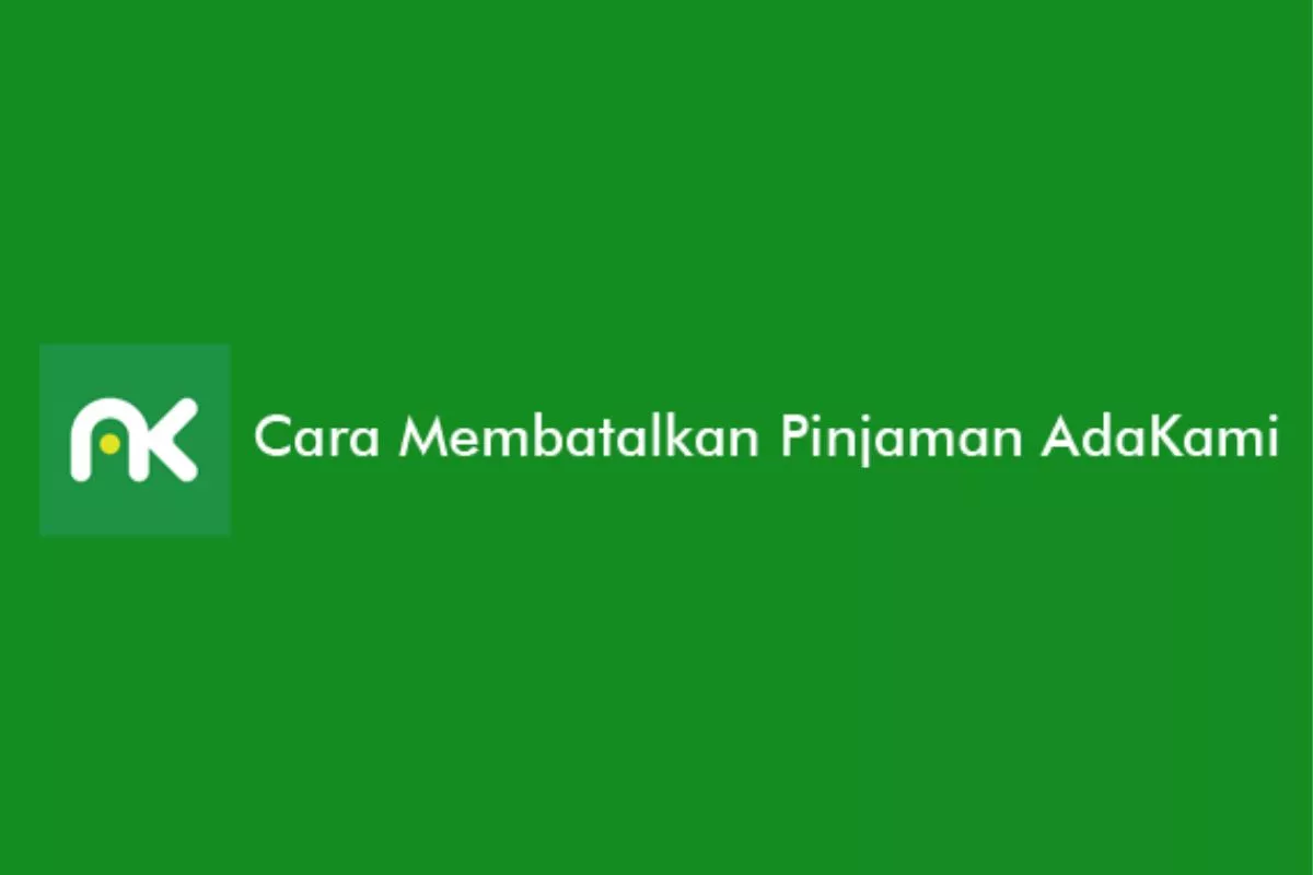 Panduan Membatalkan Pengajuan Pinjaman AdaKami Lewat Aplikasi dan CS