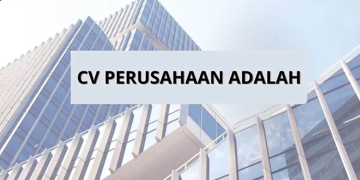 CV Perusahaan Adalah: Pengertian, Jenis, Tujuan, Ciri dan Contohnya