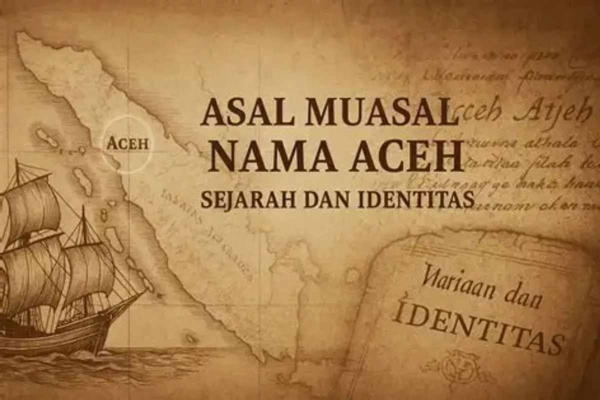 Sejarah Panjang di Balik Nama Aceh: Asal Usul dan Perjalanan dari Masa ke Masa