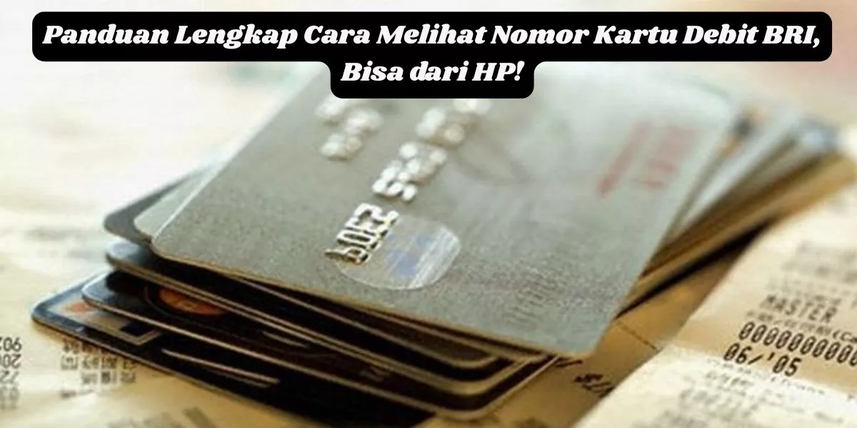 Simak Cara Mudah Cek Nomor Kartu Debit BRI via HP
