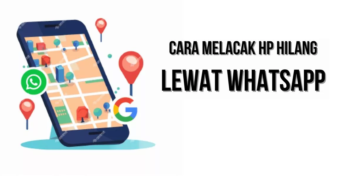 Belum tau? Inilah Cara Melacak HP Hilang lewat WhatsApp dan Google